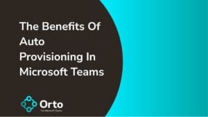 Benefits of auto provisioning in Microsoft Teams